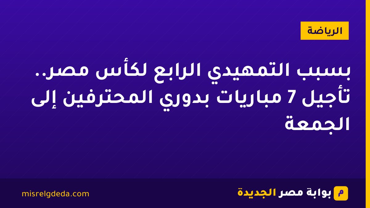 بسبب التمهيدي الرابع لكأس مصر.. تأجيل 7 مباريات بدوري المحترفين إلى الجمعة