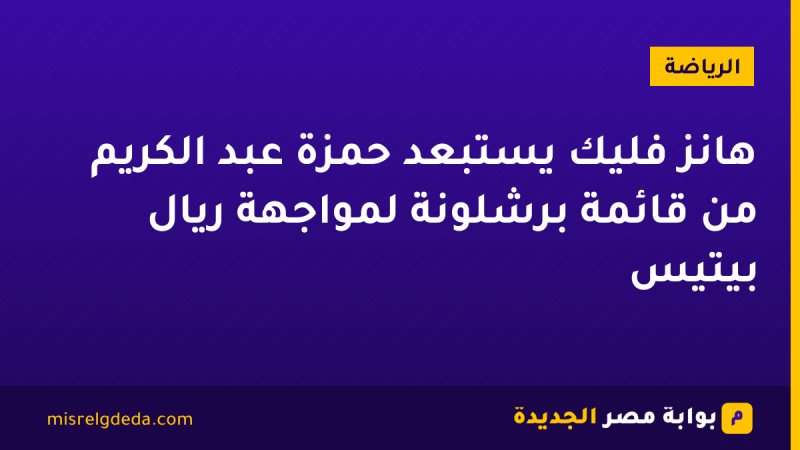 هانز فليك يستبعد حمزة عبد الكريم من قائمة برشلونة لمواجهة ريال بيتيس